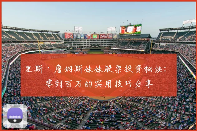 里斯·詹姆斯妹妹股票投资秘诀:从零到百万的实用技巧分享