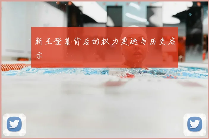 新王登基背后的权力更迭与历史启示